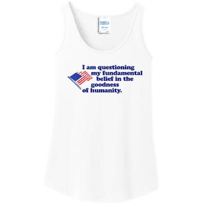 I Am Questioning My Fundamental Belief In The Goodness Ladies Essential Tank