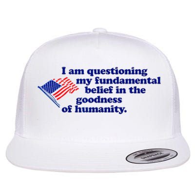 I Am Questioning My Fundamental Belief In The Goodness Flat Bill Trucker Hat