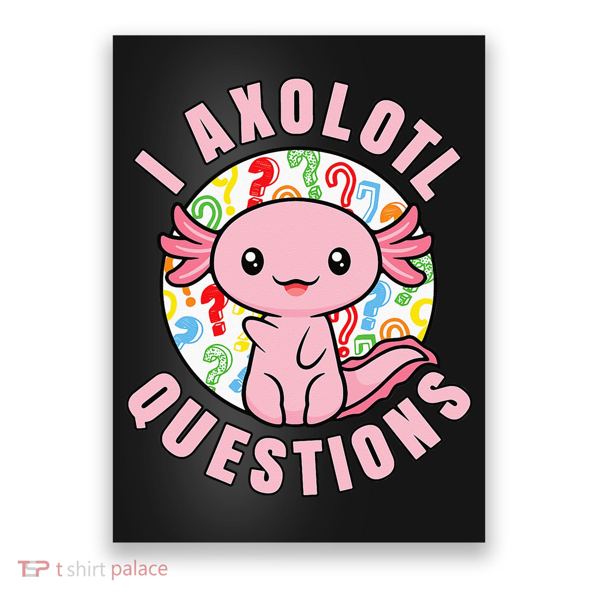 I Axolotl Questions Funny Pink Axolotl Kawaii Poster