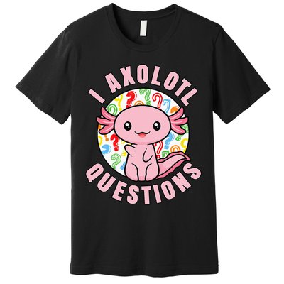 I Axolotl Questions Funny Pink Axolotl Kawaii Premium T-Shirt