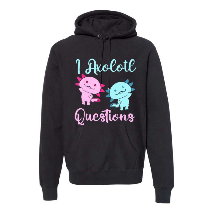 I Axolotl Questions Cute Axolotl For Axolotl Lovers Premium Hoodie