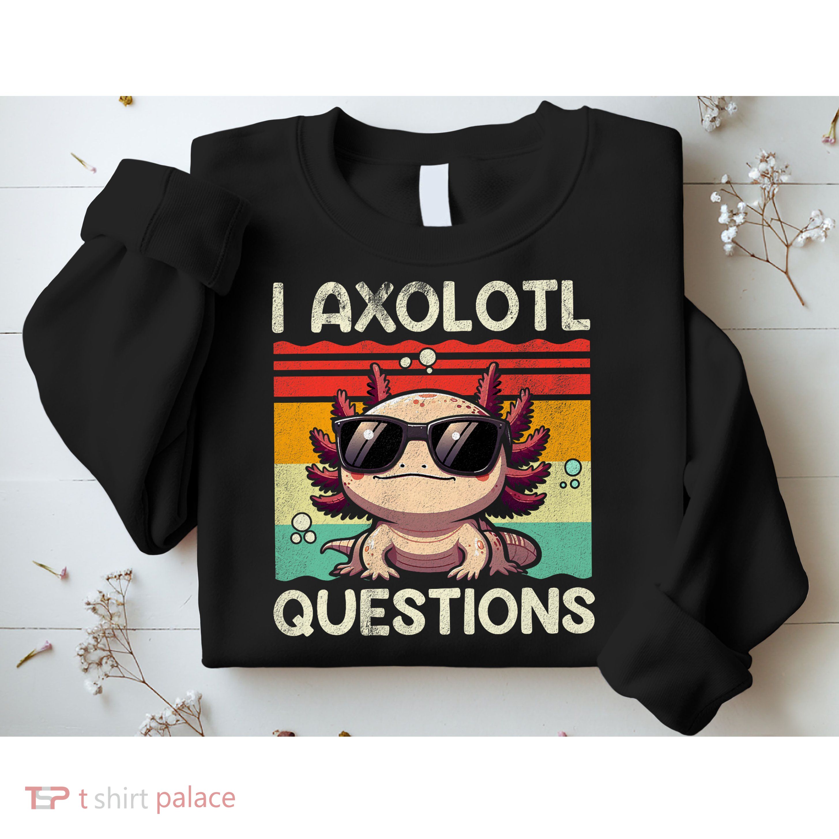 I Axolotl Questions Sweatshirt