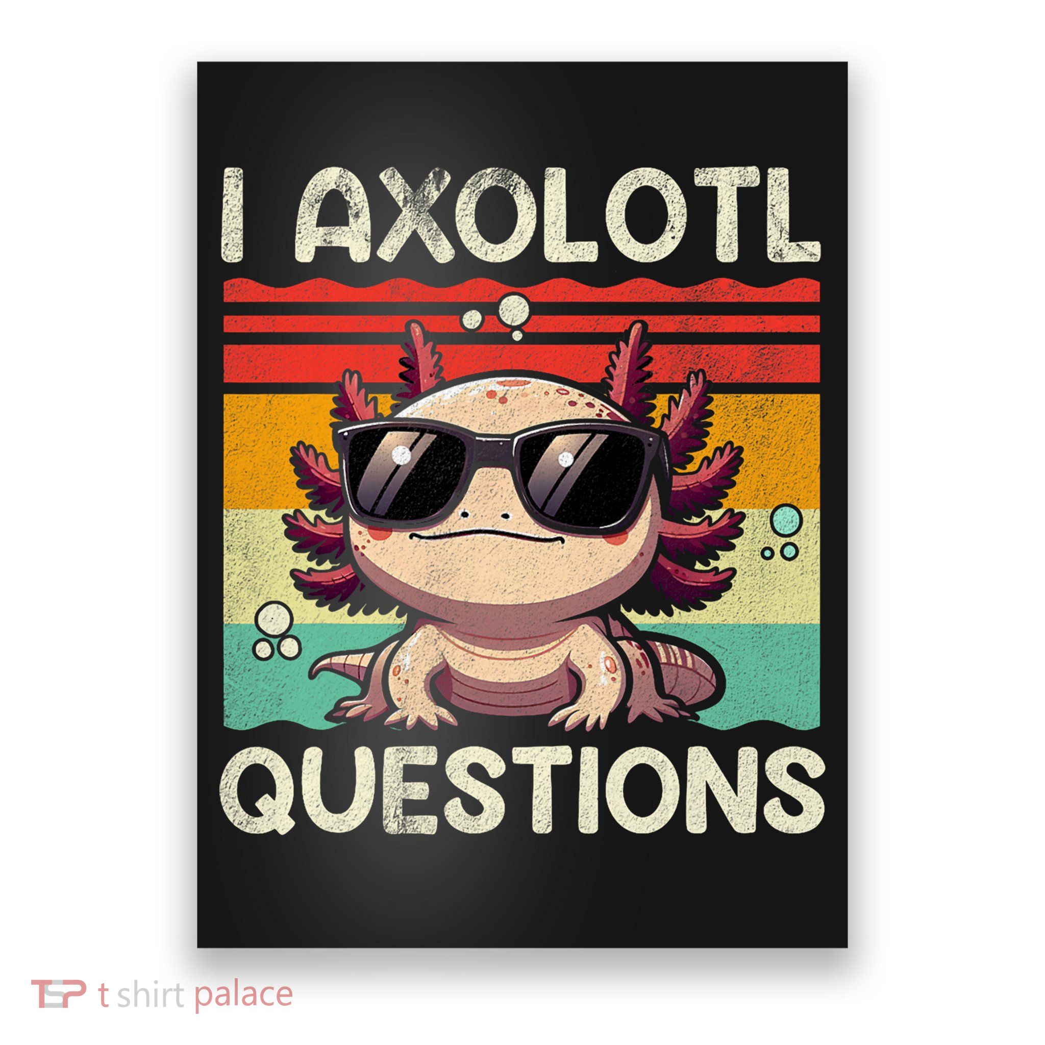 I Axolotl Questions Poster