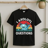 I Axolotl Questions Cute Axolotl T-Shirt