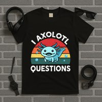 I Axolotl Questions Cute Axolotl T-Shirt