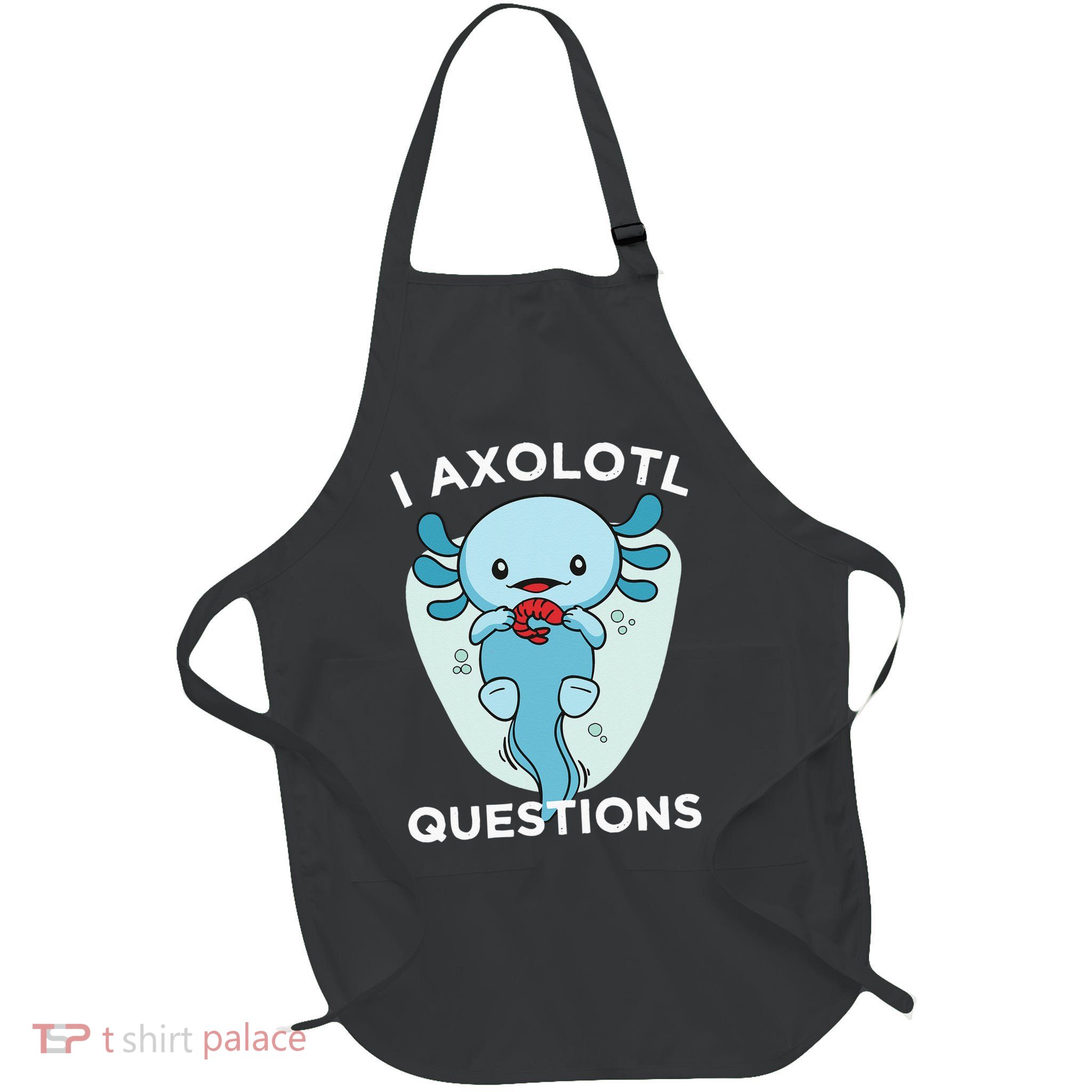 I Axolotl Questions Cute Axolotl Kawaii Apron