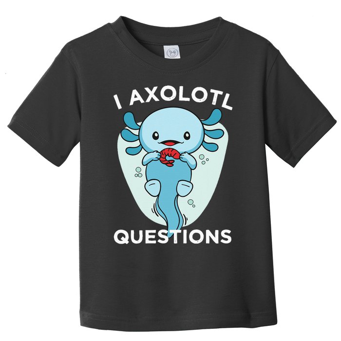 I Axolotl Questions Cute Axolotl Kawaii Toddler T-Shirt