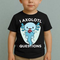I Axolotl Questions Cute Axolotl Kawaii Toddler T-Shirt