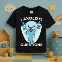 I Axolotl Questions Cute Axolotl Kawaii Toddler T-Shirt