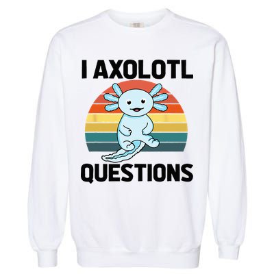 I Axolotl Questions Garment-Dyed Sweatshirt