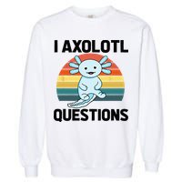I Axolotl Questions Garment-Dyed Sweatshirt