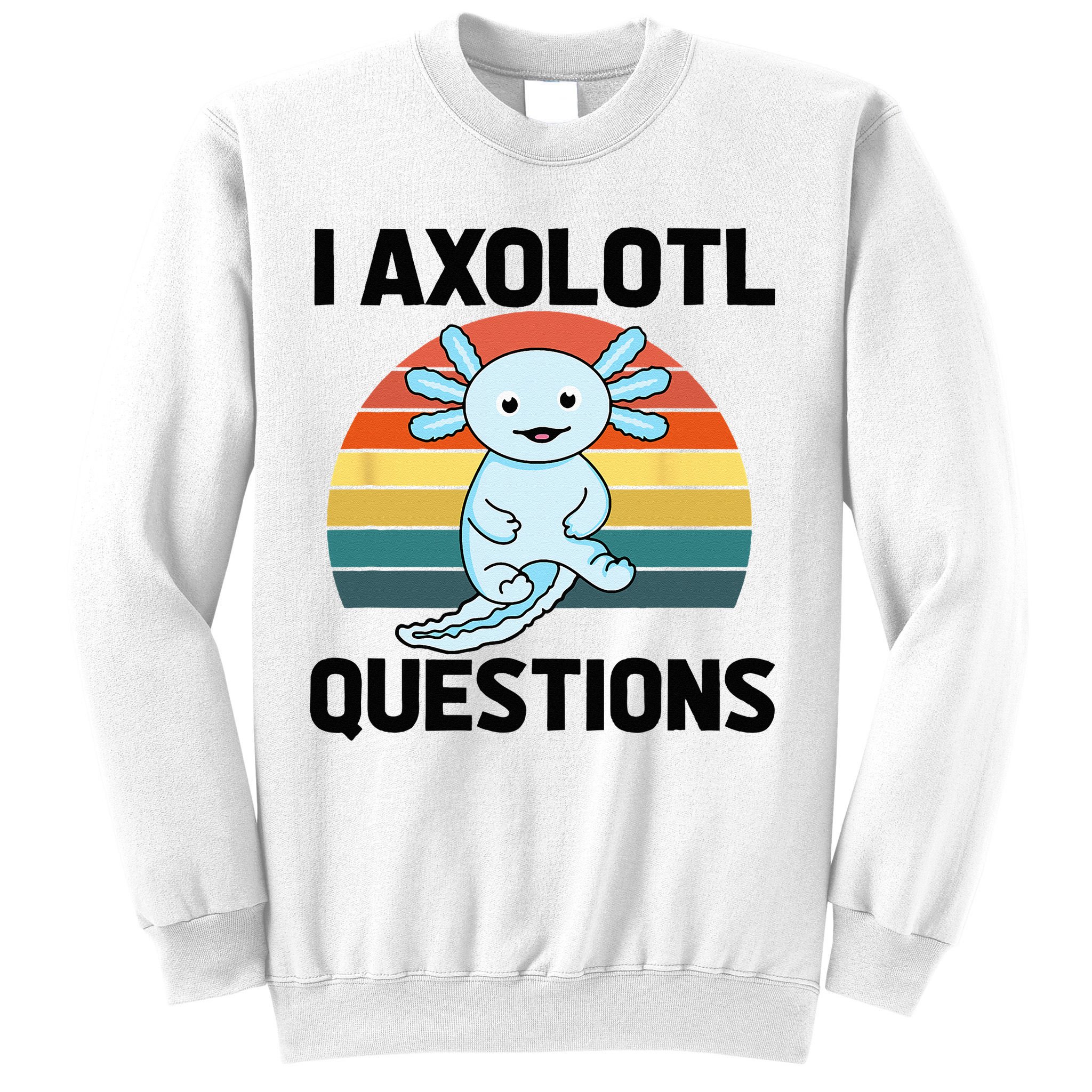 I Axolotl Questions Sweatshirt