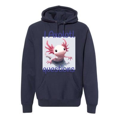 I Axolotl Questions Premium Hoodie