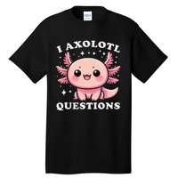 I Axolotl Questions Cute Kawaii Axolotl Tall T-Shirt