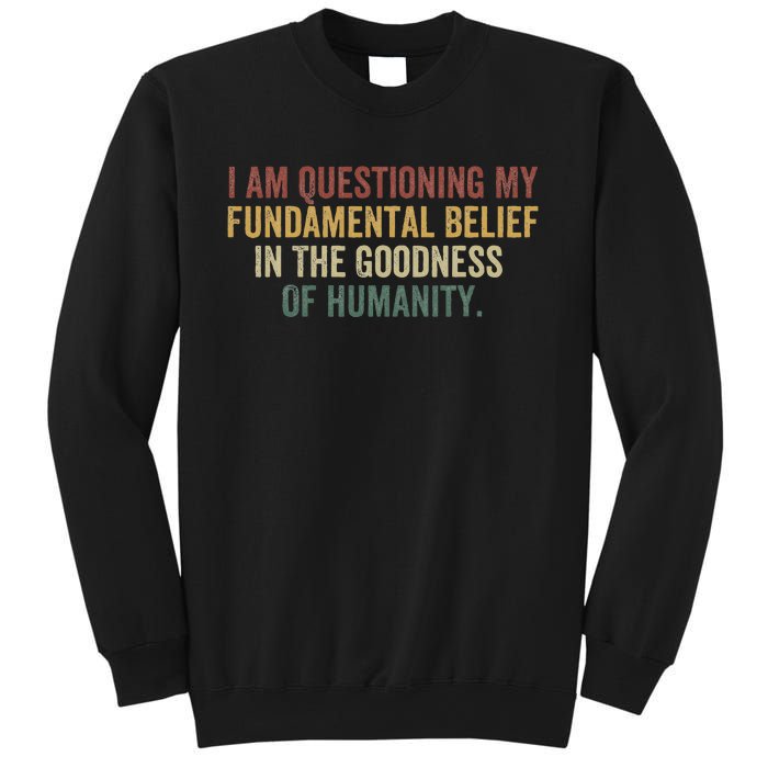 I Am Questioning My Fundamental Belief In The Goodness Sweatshirt