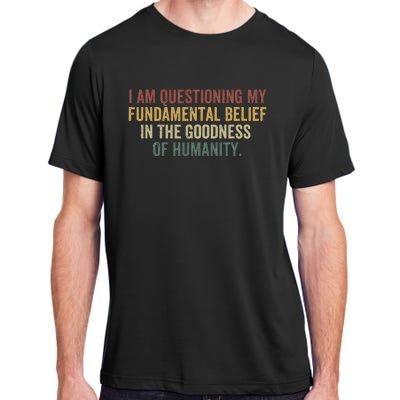 I Am Questioning My Fundamental Belief In The Goodness Adult ChromaSoft Performance T-Shirt