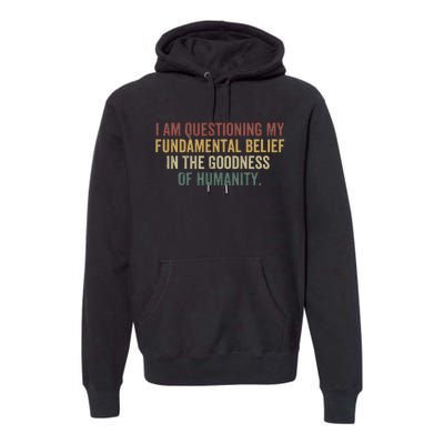 I Am Questioning My Fundamental Belief In The Goodness Premium Hoodie