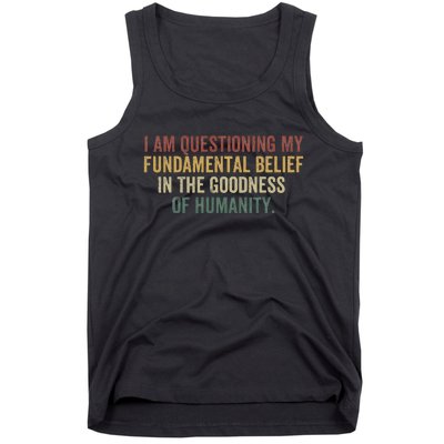 I Am Questioning My Fundamental Belief In The Goodness Tank Top