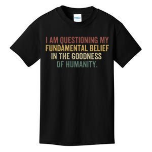 I Am Questioning My Fundamental Belief In The Goodness Kids T-Shirt