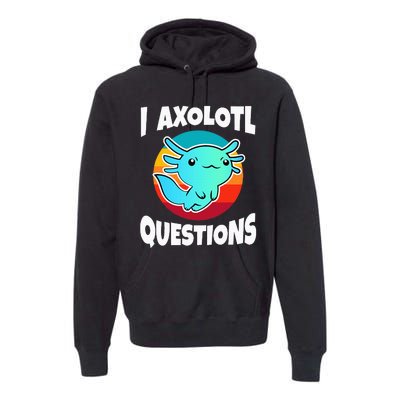 I Axolotl Questions Premium Hoodie