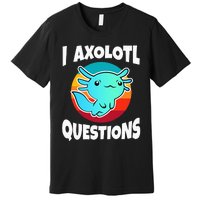 I Axolotl Questions Premium T-Shirt