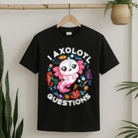 I Axolotl Questions Funny Axolotl lover T-Shirt