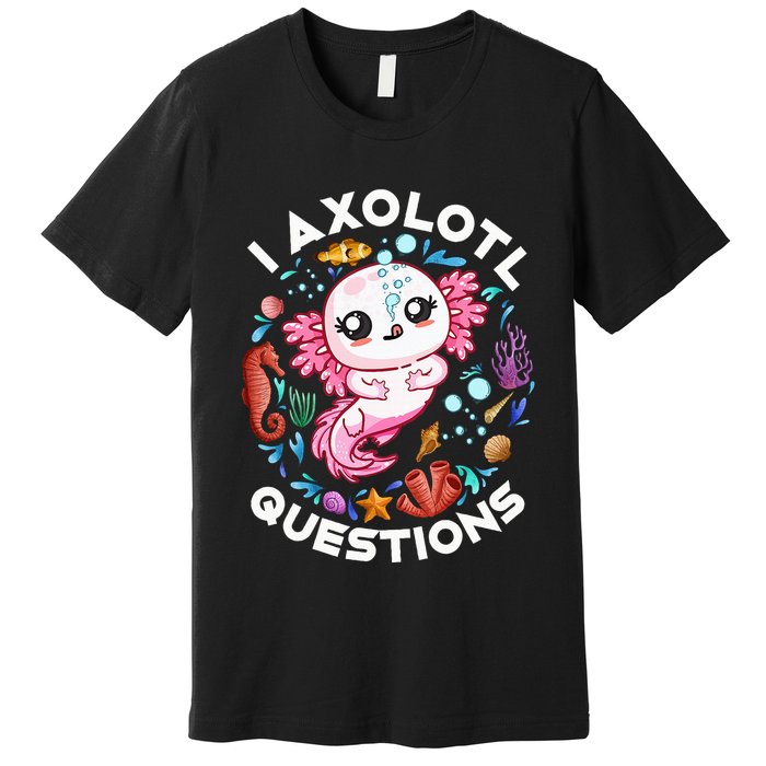 I Axolotl Questions Funny Axolotl lover Premium T-Shirt