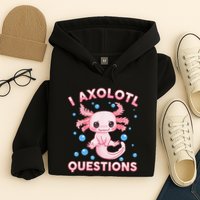 I Axolotl Questions Axolotl Hoodie