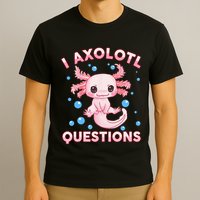 I Axolotl Questions Axolotl T-Shirt