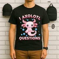 I Axolotl Questions Axolotl T-Shirt