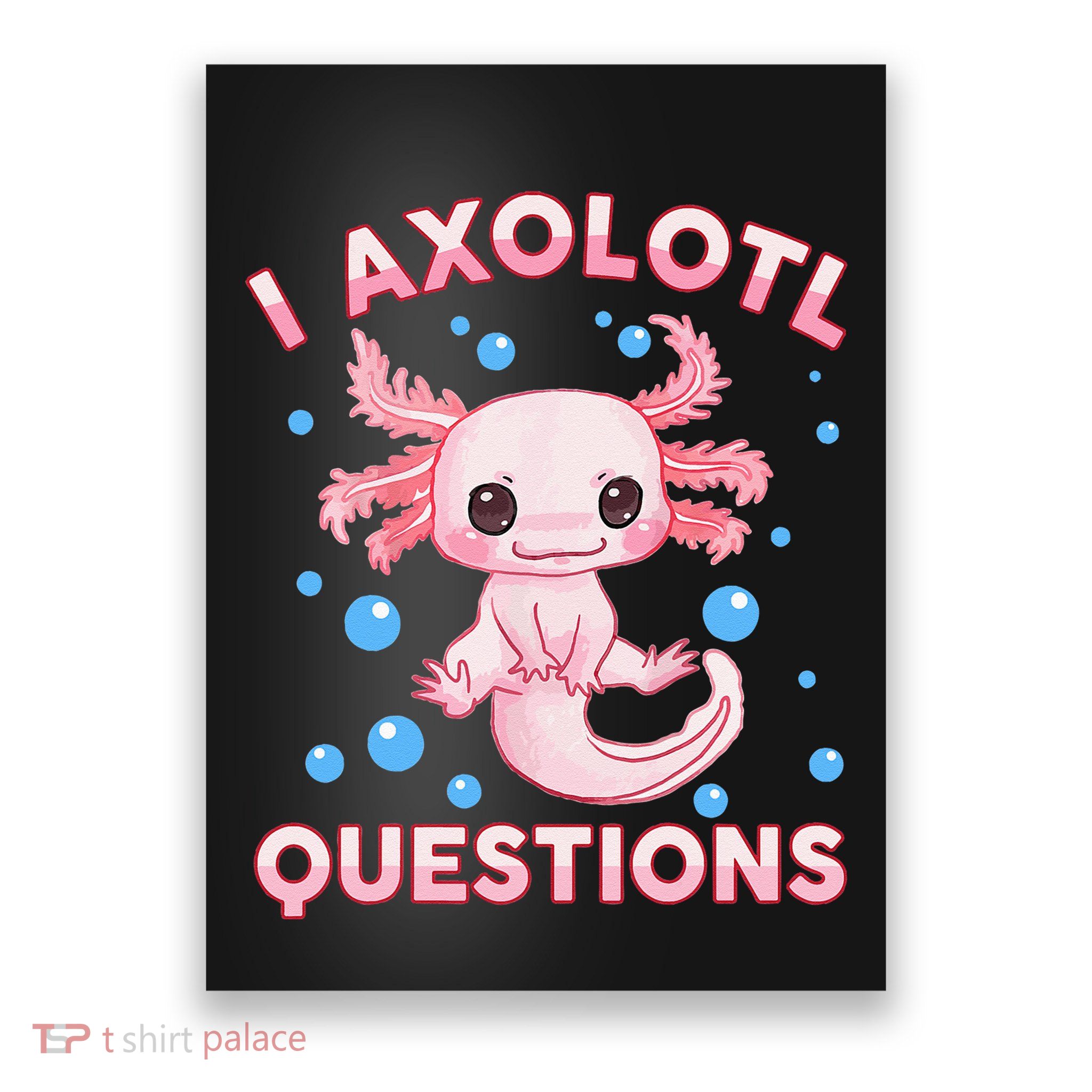 I Axolotl Questions Axolotl Poster