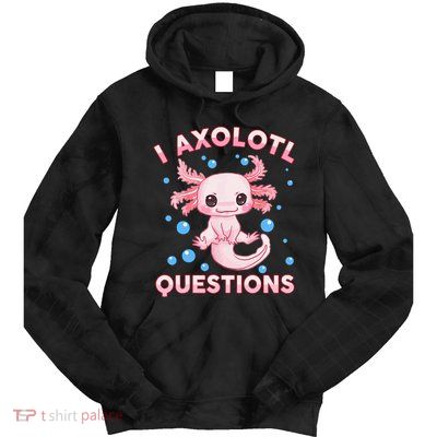 I Axolotl Questions Axolotl Tie Dye Hoodie