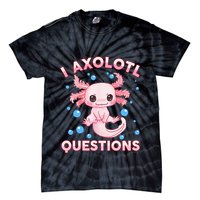 I Axolotl Questions Axolotl Tie-Dye T-Shirt