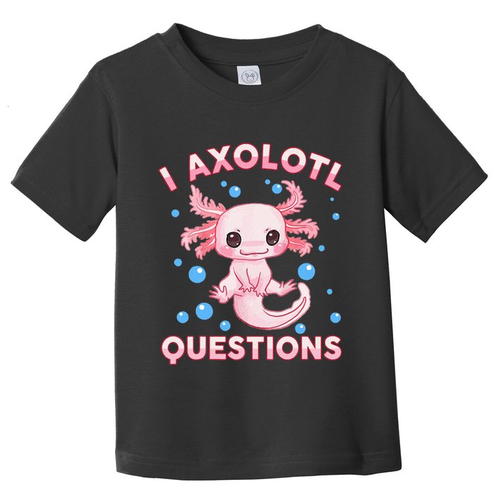 I Axolotl Questions Axolotl Toddler T-Shirt
