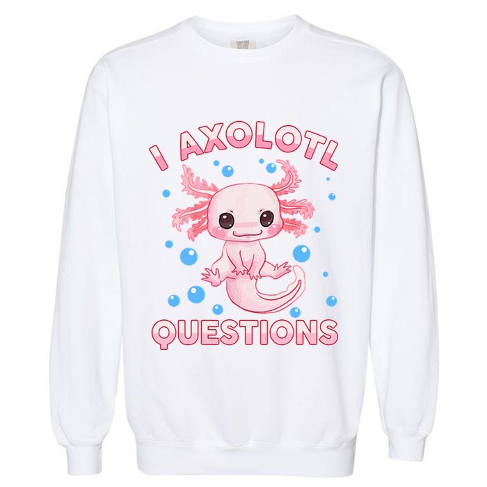 I Axolotl Questions Axolotl Garment-Dyed Sweatshirt