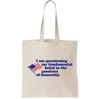 I Am Questioning My Fundamental Belief In The Goodness Tote Bag