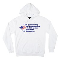 I Am Questioning My Fundamental Belief In The Goodness Hoodie