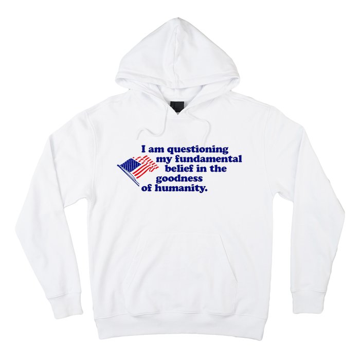 I Am Questioning My Fundamental Belief In The Goodness Hoodie