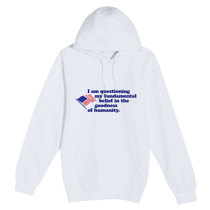 I Am Questioning My Fundamental Belief In The Goodness Premium Pullover Hoodie