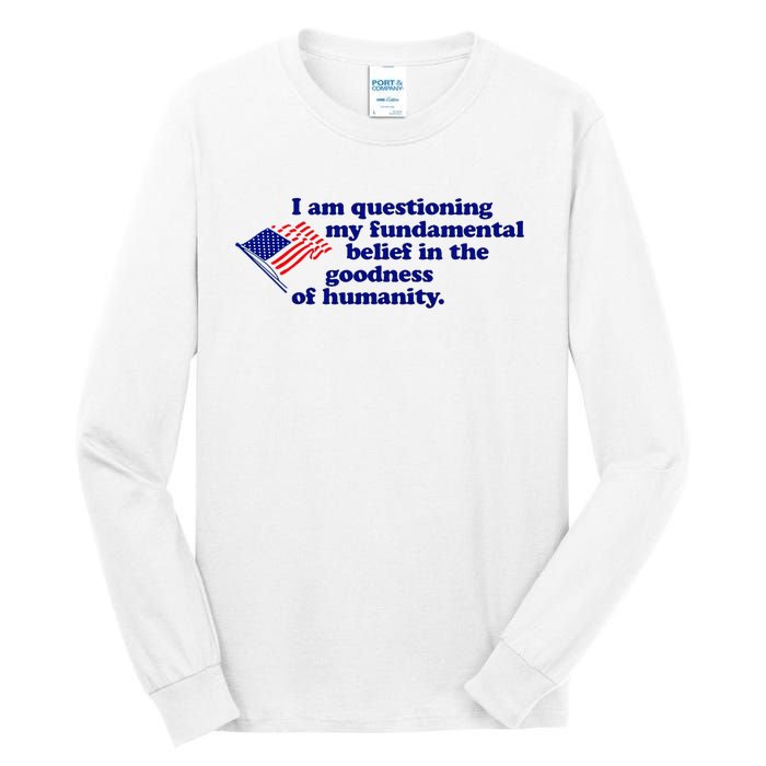 I Am Questioning My Fundamental Belief In The Goodness Tall Long Sleeve T-Shirt