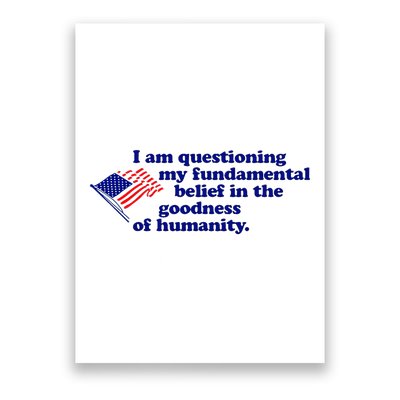 I Am Questioning My Fundamental Belief In The Goodness Poster
