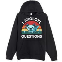 I Axolotl Questions Design Funny Cute Axolotl Premium Pullover Hoodie
