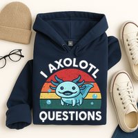 I Axolotl Questions Design Funny Cute Axolotl Hoodie