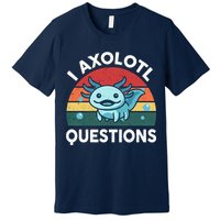 I Axolotl Questions Design Funny Cute Axolotl Premium T-Shirt