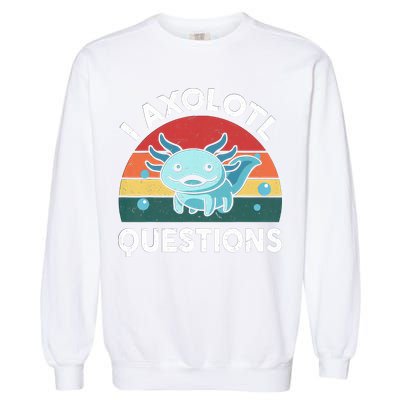 I Axolotl Questions Design Funny Cute Axolotl Garment-Dyed Sweatshirt
