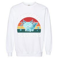 I Axolotl Questions Design Funny Cute Axolotl Garment-Dyed Sweatshirt