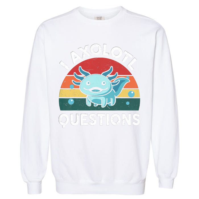 I Axolotl Questions Design Funny Cute Axolotl Garment-Dyed Sweatshirt