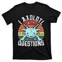 I Axolotl Questions Axolotl Animal  T-Shirt