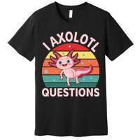 I Axolotl Questions Cute Axolotl Premium T-Shirt