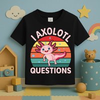 I Axolotl Questions Cute Axolotl Toddler T-Shirt